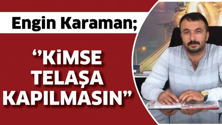 KARAMAN ''KİMSE TELAŞA KAPILMASIN"