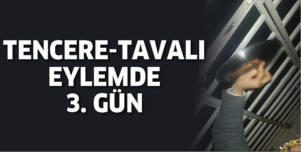 TENCERE-TAVALI EYLEMDE 3. GÜN