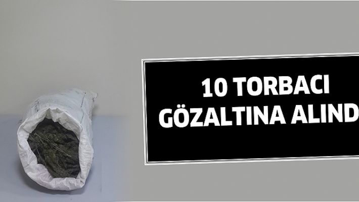 10 TORBACI GÖZALTINA ALINDI!