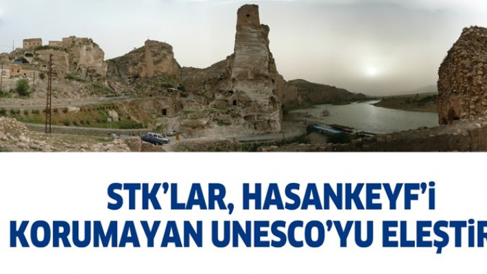 STK’LAR, HASANKEYF’İ KORUMAYAN UNESCO’YU ELEŞTİRDİ!