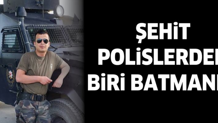 ŞEHİT POLİSLERDEN BİRİ BATMANLI!