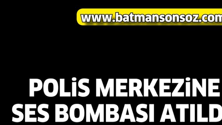 POLİS MERKEZİNE SES BOMBASI ATILDI!