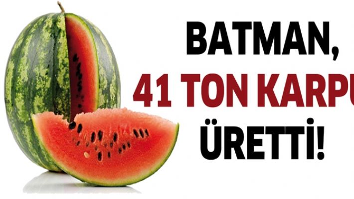 BATMAN, 41 TON KARPUZ ÜRETTİ!
