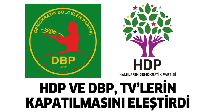 HDP VE DBP, TV’LERİN KAPATILMASINI ELEŞTİRDİ