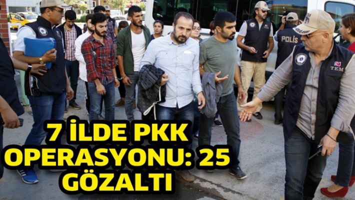 7 İLDE PKK OPERASYONU: 25 GÖZALTI