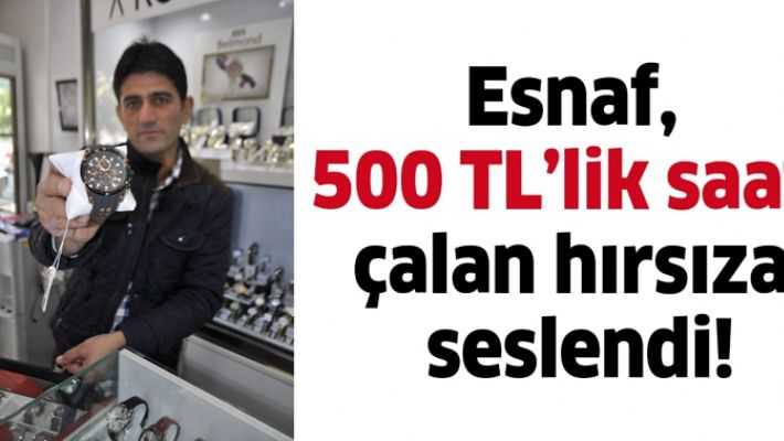 ESNAF, 500 TL’LİK SAATİ ÇALAN HIRSIZA SESLENDİ!