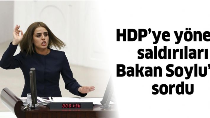 HDP’YE YÖNELİK SALDIRILARI BAKAN SOYLU’YA SORDU