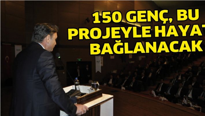 150 GENÇ, BU PROJEYLE HAYATA BAĞLANACAK