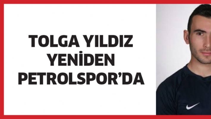 TOLGA YILDIZ, YENİDEN PETROLSPOR&#39;DA