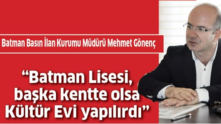 "BATMAN LİSESİ, BAŞKA KENTTE OLSA KÜLTÜR EVİ YAPILIRDI"