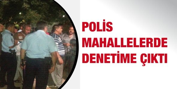 POLİS MAHALLELERDE DENETİME ÇIKTI