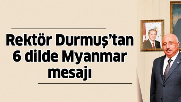 REKTÖR DURMUŞ'TAN 6 DİLDE MYANMAR MESAJI