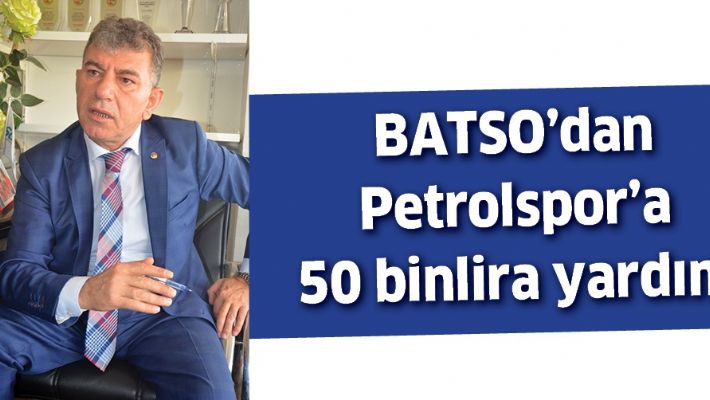 BATSO’DAN PETROLSPOR’A 50 BİNLİRA YARDIM
