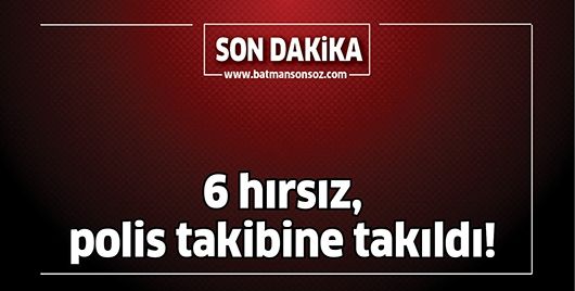6 HIRSIZ, POLİS TAKİBİNE TAKILDI!