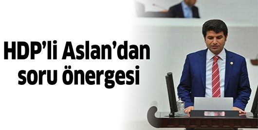 HDP'Lİ ASLAN'DAN SORU ÖNERGESİ