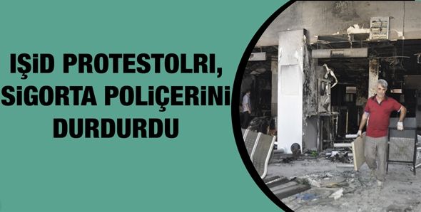 IŞİD PROTESTOLARI, SİGORTA POLİÇELERİNİ DURDURDU