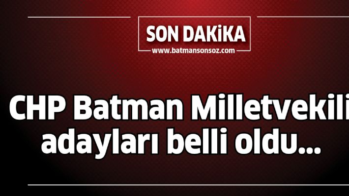 CHP Batman Milletvekili Adayları açıklandı.