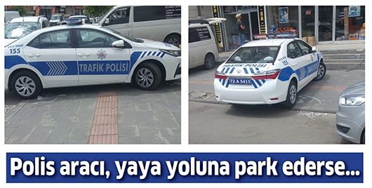 POLİS ARACI, YAYA YOLUNA PARK EDERSE…