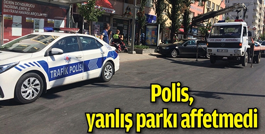 POLİS, YANLIŞ PARKI AFFETMEDİ