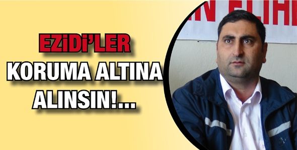 EZİDİ’LER KORUMA ALTINA ALINSIN!...
