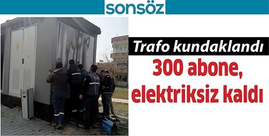 TRAFO KUNDAKLANDI 300 ABONE, ELEKTRİKSİZ KALDI