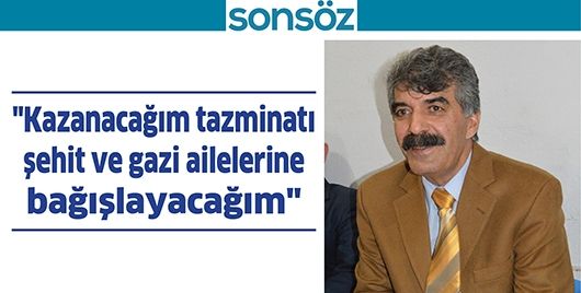 "KAZANACAĞIM TAZMİNATI GAZİ VE ŞEHİT AİLELERİNE BAĞIŞLAYACAĞIM"