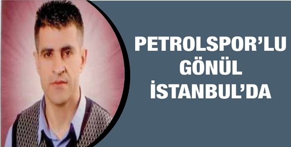Petrolspor’lu Gönül İstanbul’da