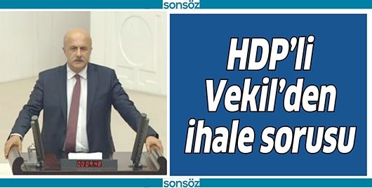 HDP’Lİ VEKİL’DEN İHALE SORUSU