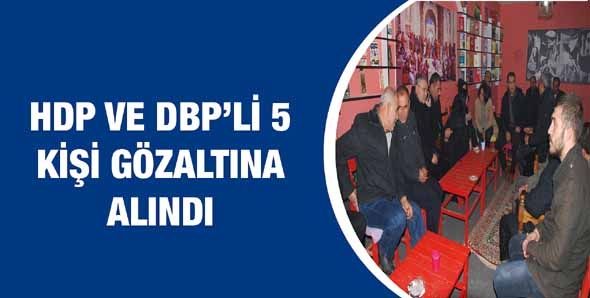 HDP VE DBP’Lİ 5 KİŞİ GÖZALTINA ALINDI