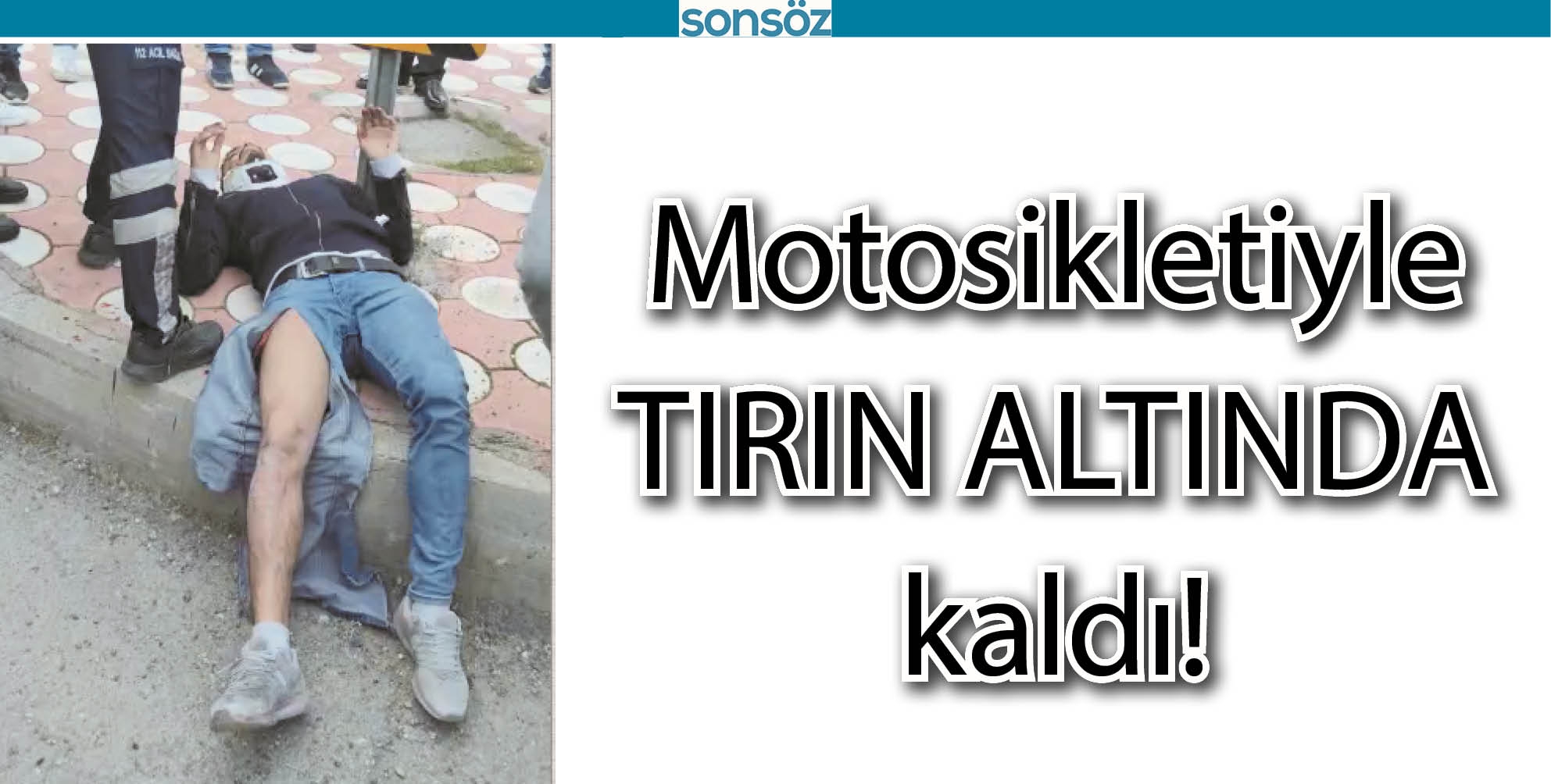 MOTOSİKLETİYLE TIRIN ALTINDA KALDI!
