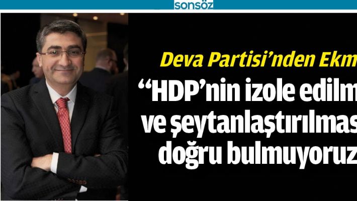 "HDP’nin izole edilmesi ve şeytanlaştırılmasını doğru bulmuyoruz"