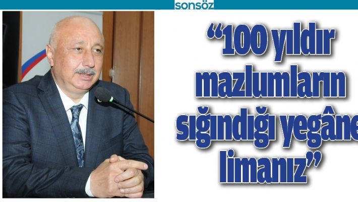 "100 YILDIR MAZLUMLARIN SIĞINDIĞI YEGÂNE LİMANIZ"