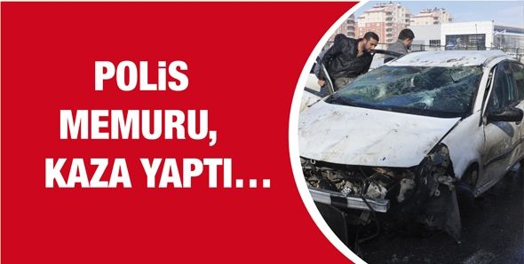 POLİS MEMURU, KAZA YAPTI…