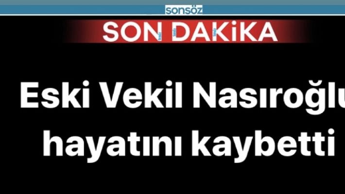 Eski Vekil Nasıroğlu hayatını kaybetti