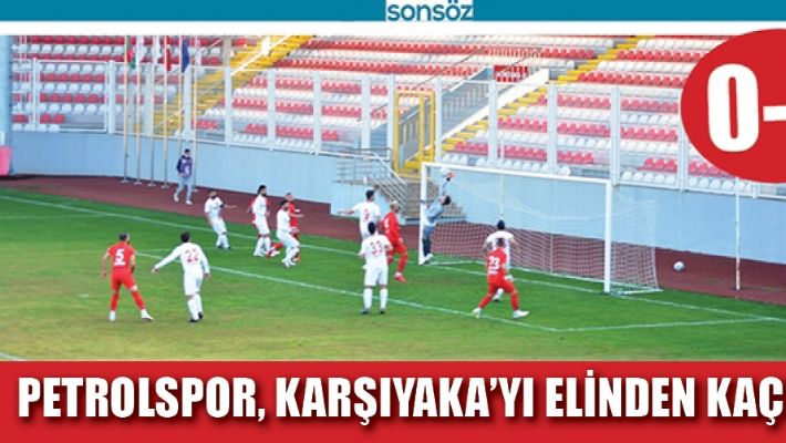 PETROLSPOR, KARŞIYAKA'YI ELİNDEN KAÇIRDI 0-0