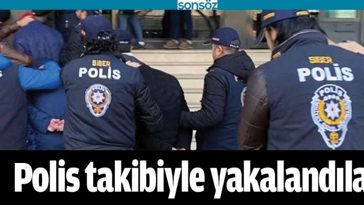POLİS TAKİBİYLE YAKALANDILAR!
