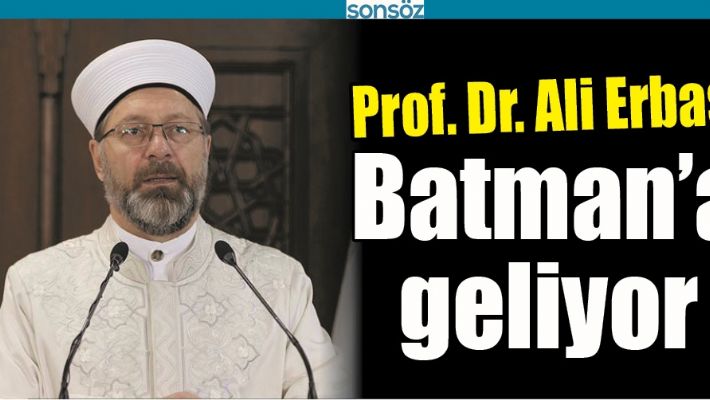 PROF. DR. ALİ ERBAŞ BATMAN’A GELİYOR