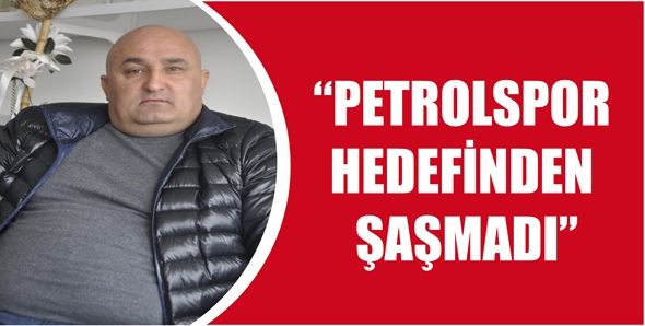 "PETROLSPOR HEDEFİNDEN ŞAŞMADI"