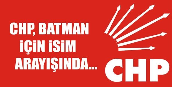 CHP, BATMAN İÇİN İSİM ARAYIŞINDA...