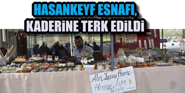 HASANKEYF ESNAFI, KADERİNE TERK EDİLDİ