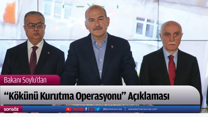 Bakanı Soylu’dan  "Kökünü Kurutma Operasyonu" Açıklaması 