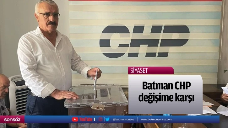 Batman CHP değişime karşı