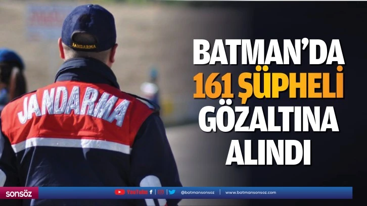 Batman’da 161 şüpheli gözaltına alındı
