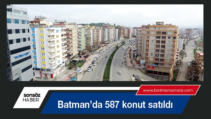 Batman’da 587 konut satıldı