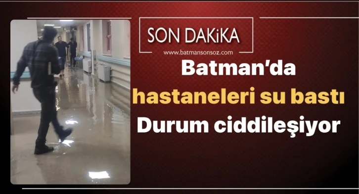 Batman’da hastaneleri su bastı Durum ciddileşiyor