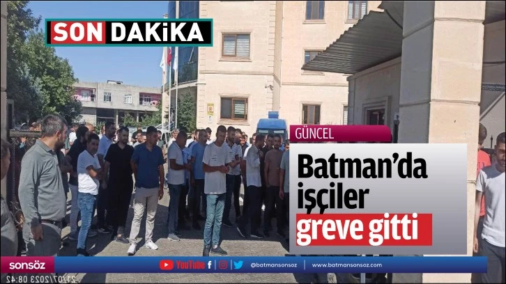 Batman’da işçiler greve gitti