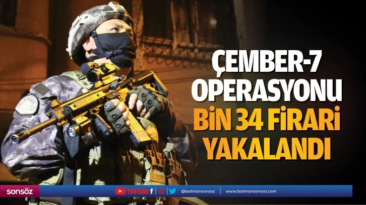 Çember-7 operasyonu: Bin 34 firari yakalandı