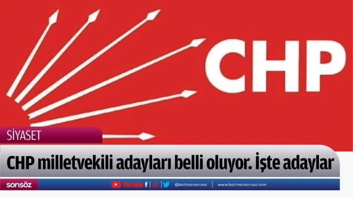 CHP milletvekili adayları belli oluyor. İşte adaylar