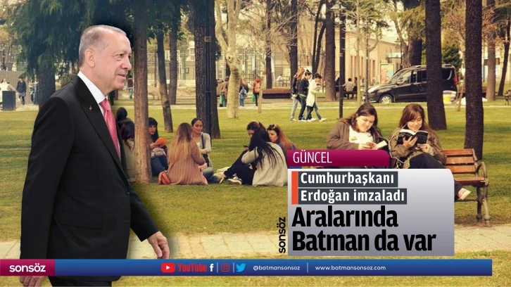 Cumhurbaşkanı Erdoğan imzaladı! Aralarında Batman da var...