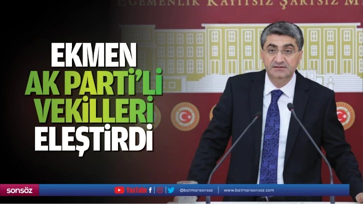 Ekmen, AK Parti’li Vekilleri eleştirdi